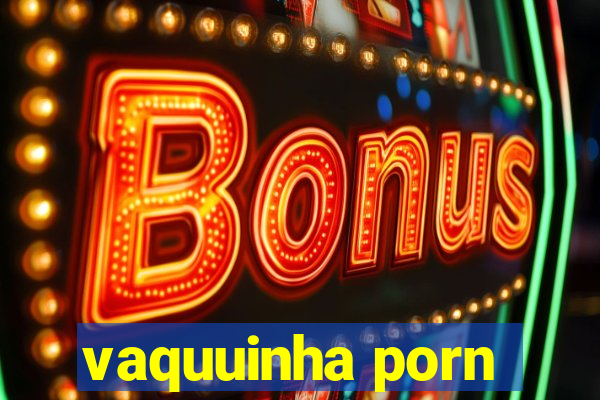 vaquuinha porn